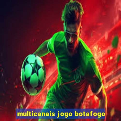 multicanais jogo botafogo